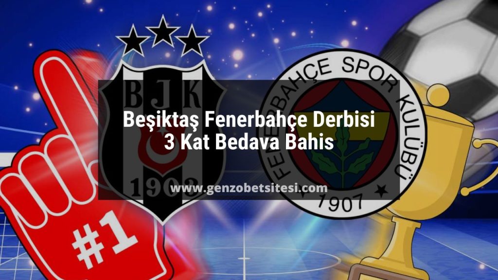 Beşiktaş Fenerbahçe Derbisi 3 Kat Bedava Bahis